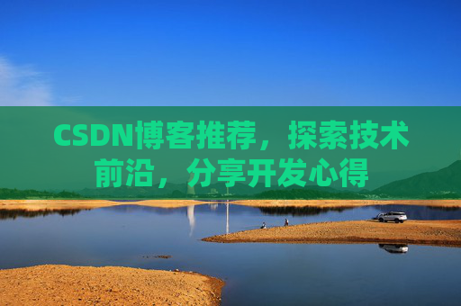 CSDN博客推荐,探索技术前沿,分享开发心得